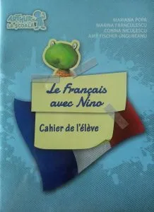 Le francais avec Nino. Cahier de l'eleve de Mariana Popa