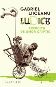 Ludice. Exercitii de umor criptic de Gabriel Liiceanu