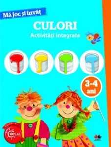 Ma Joc Si Invat. Culori. Activitati Integrate. 3-4 Ani