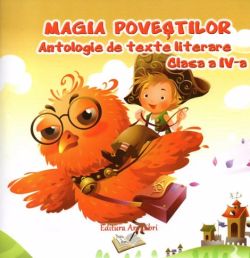 Magia povestilor. Antologie de texte literare - clasa a IV-a
