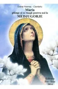 Maria Plange Si Se Roaga Pentru Noi La Medjugorje de Doina Hasnes-Ciurdariu