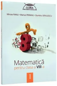 Matematica pentru clasa a VIII-a, Semestrul 1 - Editia 2014 de Mircea Fianu