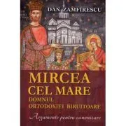 Mircea cel Mare, domnul ortodoxiei biruitoare. Argumente pentru canonizare de Dan Zamfirescu
