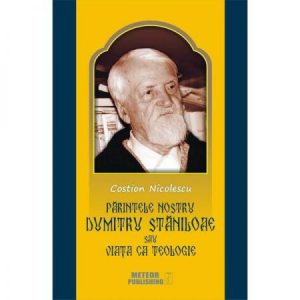 Parintele nostru Dumitru Staniloaie sau Viata ca Teologie