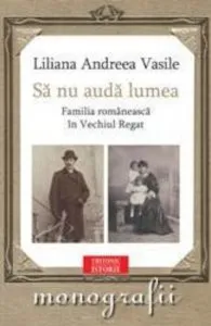 Sa nu auda lumea. Familia romaneasca in Vechiul Regat de Liliana Andreea Vasile