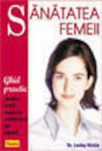 Sanatatea femeii. Ghid practic pentru toate femeile indiferent de varsta