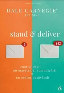 Stand & deliver. Cum sa devii un maestru al comunicarii, un orator desavarsit de Dale Carnegie