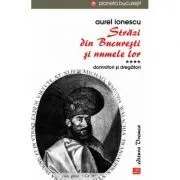 Strazi din Bucuresti si numele lor. Volumul 4. Domnitori si dregatori de Aurel Ionescu
