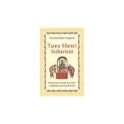 Taina Sfintei Euharistii. Invatatura izvorata din traire a Sfantului Ioan Gura de Aur de Ieromonahul Grigorie