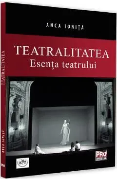 Teatralitatea. Esenta teatrului de Anca Ionita