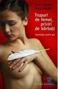 Trupuri de femei, priviri de barbati. Sociologia sanilor goi de Jean-Claude Kaufmann