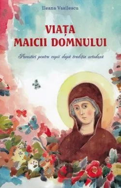 Viata Maicii Domnului de Ileana Vasilescu