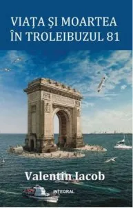Viata si moartea in troleibuzul 81 de Valentin Iacob