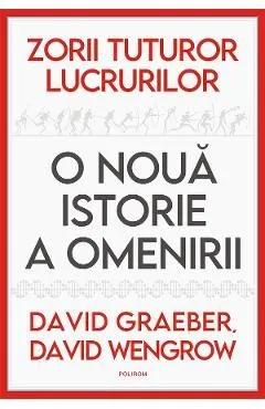 Zorii tuturor lucrurilor. O noua istorie a omenirii de David Graeber
