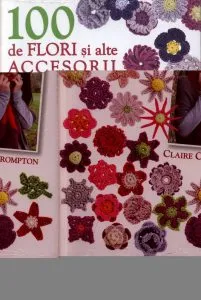 100 de flori si alte accesorii crosetate de Claire Crompton