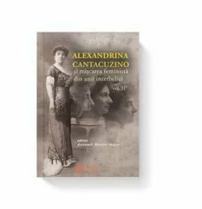 Alexandrina Cantacuzino si miscarea feminista din anii interbelici - vol II de Anemari Monica Negru