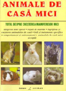 Animale de casa mici - Totul despre cresterea mamiferelor mici