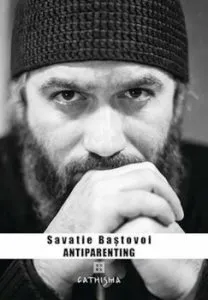 Antiparenting. Sensul pierdut al paternitatii de Savatie Bastovoi