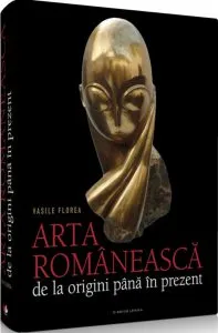 Arta romaneasca. De la origini pana in prezent de Vasile Florea