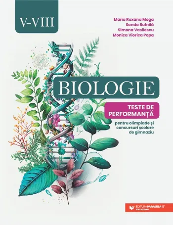 Biologie. Teste de performanță pentru olimpiade și concursuri școlare de gimnaziu. Clasele V-VIII de Monica Viorica Popa