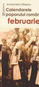 Calendarele poporului roman - Februarie de Antoaneta Olteanu