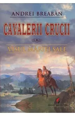 Cavalerii Crucii Vol.3: Visul Mariei Sale de Andrei Breaban
