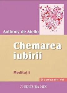 Chemarea Iubirii. Meditatii de Anthony de Mello