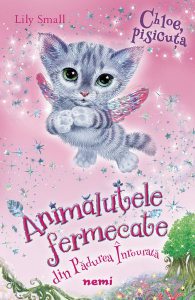 Chloe, pisicuța. Seria Animaluțele fermecate din Pădurea Înrourată