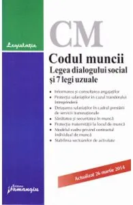 Codul muncii. Legea dialogului social si 7 legi uzuale act. 26 martie 2014