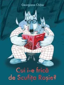 Cui i-e frică de Scufița Roșie? de Georgiana Chitac