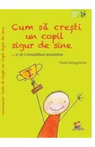 Cum sa cresti un copil sigur de sine de Paola Santagostino
