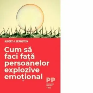 Cum sa faci fata persoanelor explozive emotional de Albert J. Bernstein