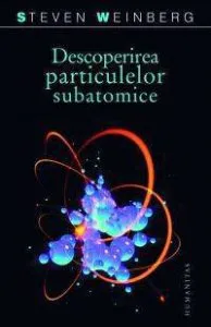 Descoperirea particulelor subatomice de Steven Weinberg