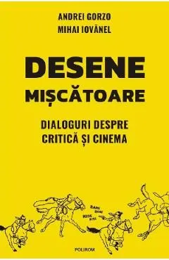 Desene miscatoare. Dialoguri despre critica si cinema de Andrei Gorzo