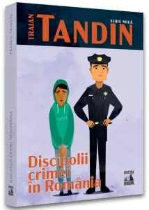 Discipolii crimei în România de Traian Tandin