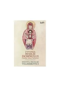 Evanghelia Maicii Domnului - cuvântări, predici, rugăciuni de Nicolae Velimirovici