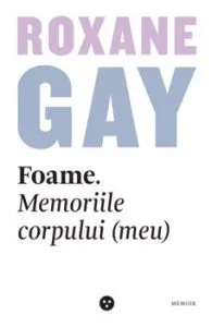 Foame. Memoriile corpului (meu) de Roxane Gay