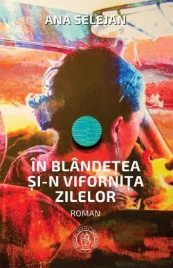 În blândețea și-n vifornița zilelor de Ana Selejan