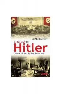În buncăr cu Hitler. Ultimele zile ale celui de-al Treilea Reich de Joachim Fest