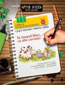 In timpul liber... cu alte cuvinte! Limba si literatura romana. Caiet pentru timpul liber. Clasa a VI-a de Corina Dindelegan