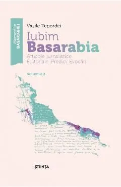 Iubim Basarabia. Articole jurnalistice. Editoriale. Predici. Evocari Vol.2 de Vasile Tepordei