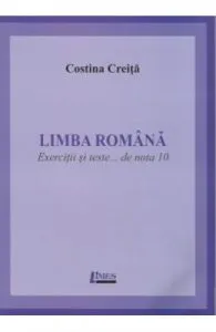 Limba romana. Exercitii si teste... de nota 10 de Costina Creita
