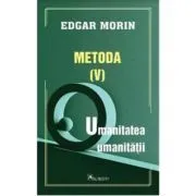 Metoda 5. Umanitatea umanitatii de Edgar Morin