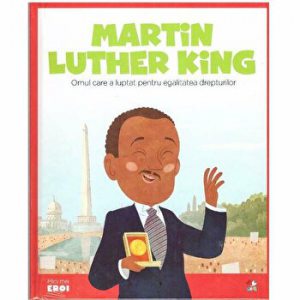 Micii Eroi. Martin Luther King. Omul care a luptat pentru egalitatea drepturilor