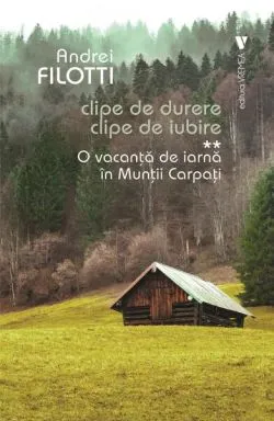 O vacanță de iarnă în Munții Carpați. Clipe de durere. Clipe de iubire (Vol. 2) de Andrei Filotti