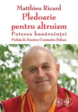 Pledoarie pentru altruism. Puterea bunavointei de Matthieu Ricard