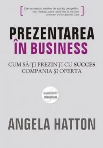 Prezentarea in business. Cum sa-ti prezenti cu succes compania si oferta de Angela Hatton