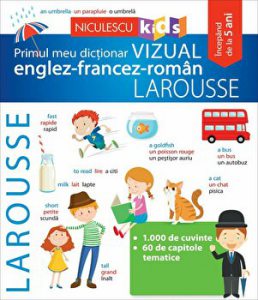 Primul meu dictionar vizual englez-francez-roman. Larousse. Incepand de la 5 ani