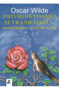 Privighetoarea si trandafirul. Printul fericit si alte povestiri