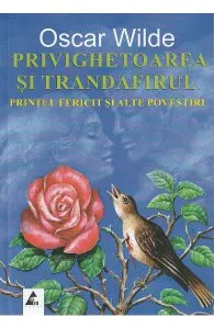 Privighetoarea si trandafirul. Printul fericit si alte povestiri de Oscar Wilde